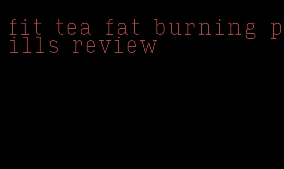 fit tea fat burning pills review