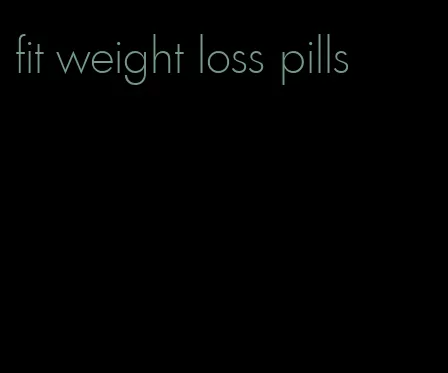 fit weight loss pills