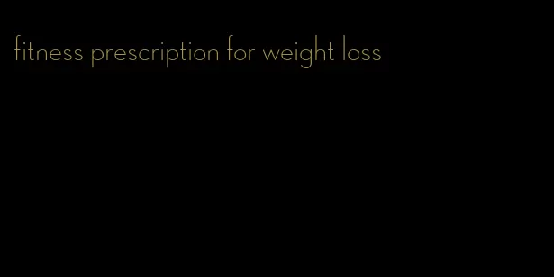 fitness prescription for weight loss