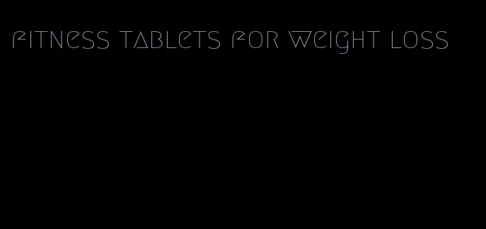 fitness tablets for weight loss