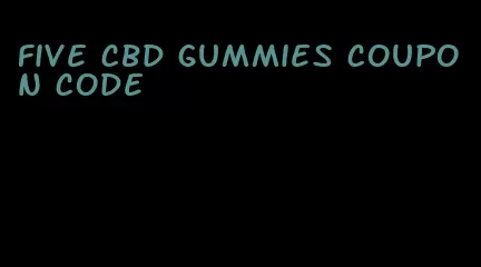 five cbd gummies coupon code