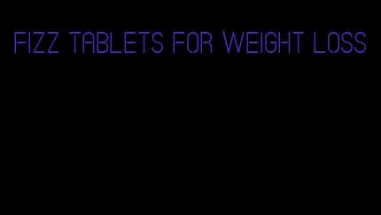 fizz tablets for weight loss