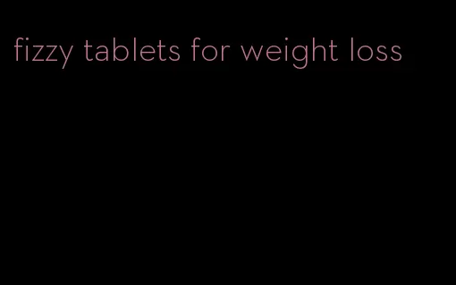 fizzy tablets for weight loss