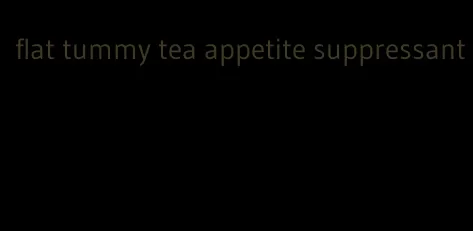 flat tummy tea appetite suppressant