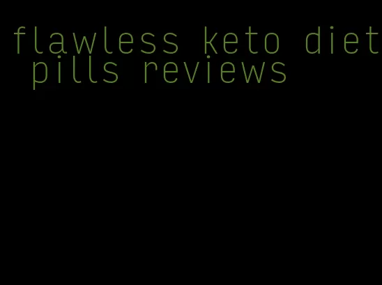 flawless keto diet pills reviews