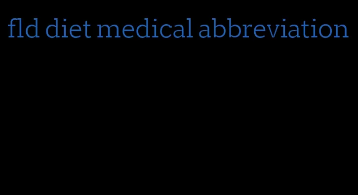 fld diet medical abbreviation