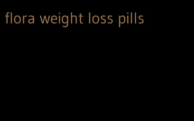 flora weight loss pills