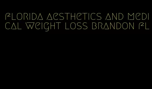 florida aesthetics and medical weight loss brandon fl