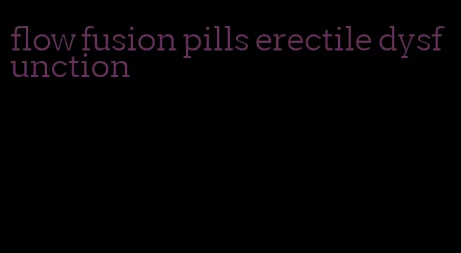 flow fusion pills erectile dysfunction