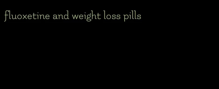 fluoxetine and weight loss pills