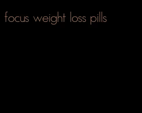 focus weight loss pills