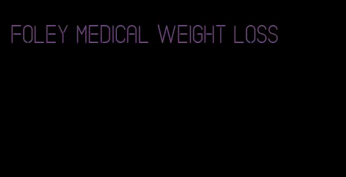 foley medical weight loss