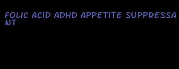 folic acid adhd appetite suppressant