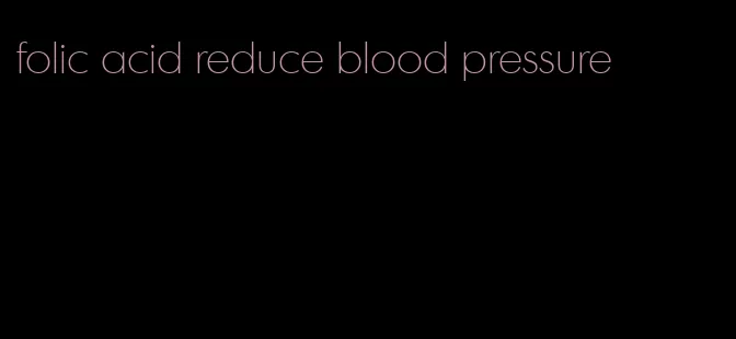 folic acid reduce blood pressure