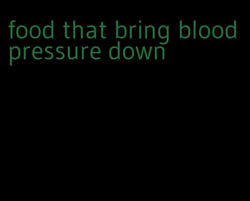 food that bring blood pressure down