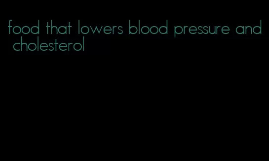 food that lowers blood pressure and cholesterol