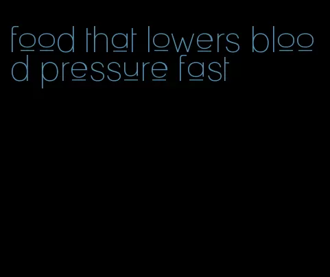 food that lowers blood pressure fast