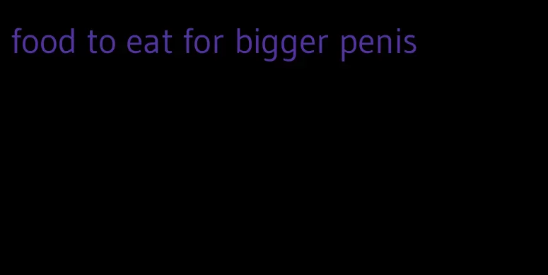 food to eat for bigger penis