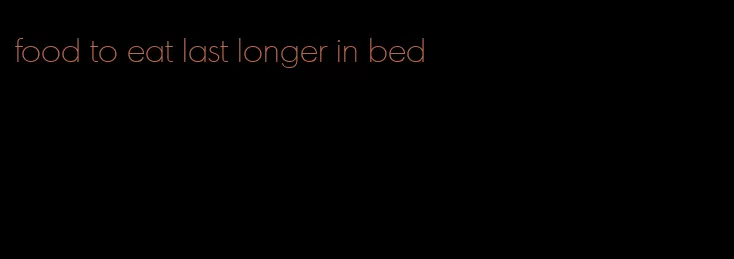 food to eat last longer in bed