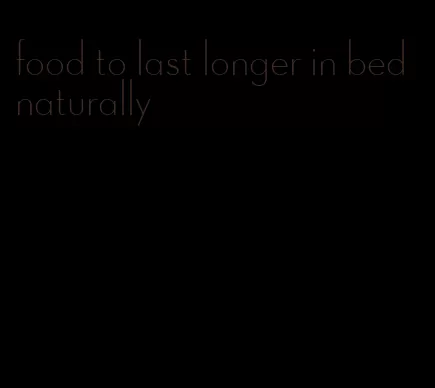 food to last longer in bed naturally