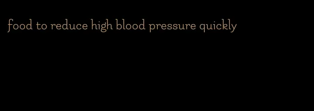 food to reduce high blood pressure quickly