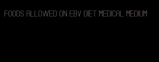 foods allowed on ebv diet medical medium