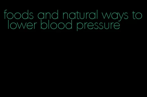 foods and natural ways to lower blood pressure