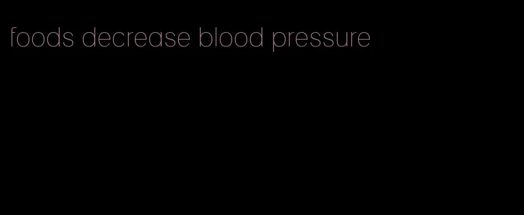 foods decrease blood pressure