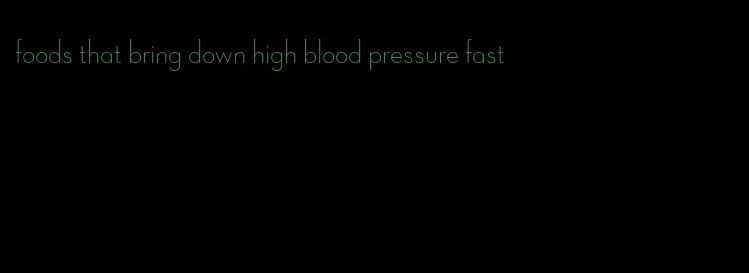 foods that bring down high blood pressure fast