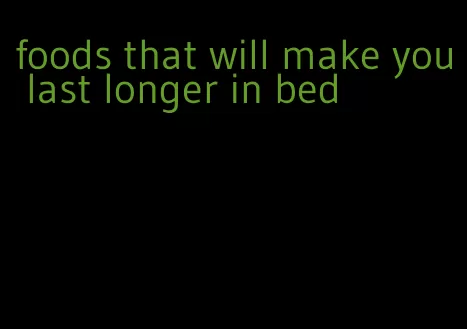 foods that will make you last longer in bed