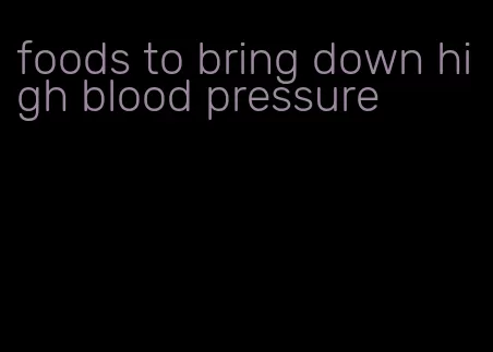 foods to bring down high blood pressure