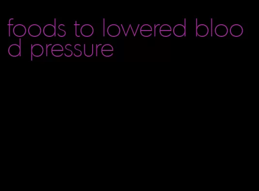 foods to lowered blood pressure