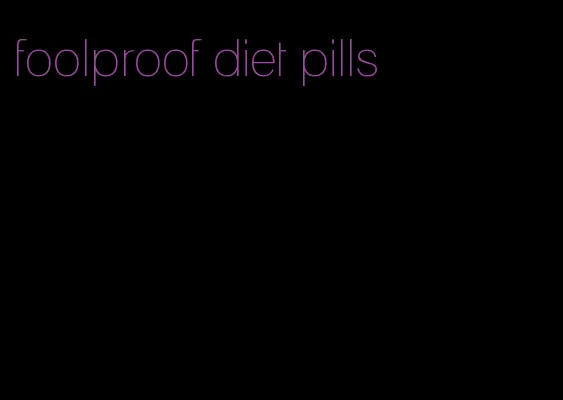 foolproof diet pills