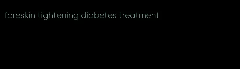 foreskin tightening diabetes treatment