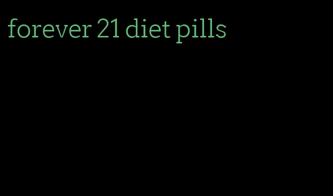 forever 21 diet pills