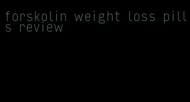 forskolin weight loss pills review