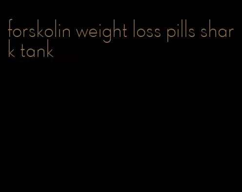 forskolin weight loss pills shark tank