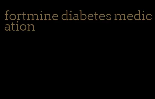 fortmine diabetes medication