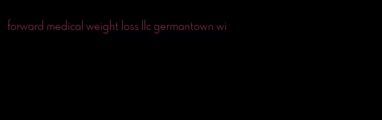 forward medical weight loss llc germantown wi