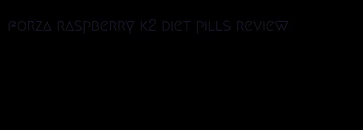 forza raspberry k2 diet pills review