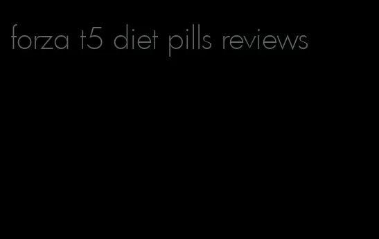 forza t5 diet pills reviews