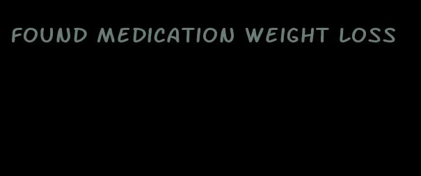 found medication weight loss