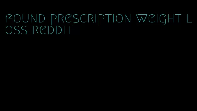 found prescription weight loss reddit