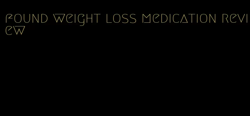 found weight loss medication review