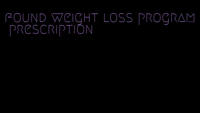 found weight loss program prescription