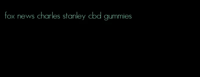 fox news charles stanley cbd gummies