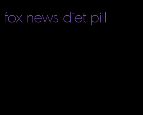 fox news diet pill