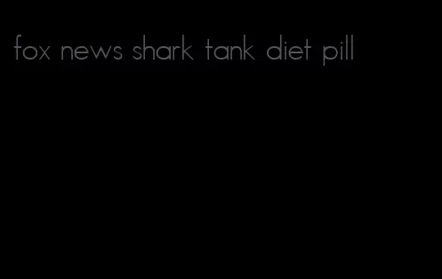 fox news shark tank diet pill