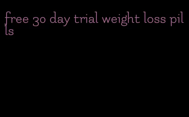 free 30 day trial weight loss pills