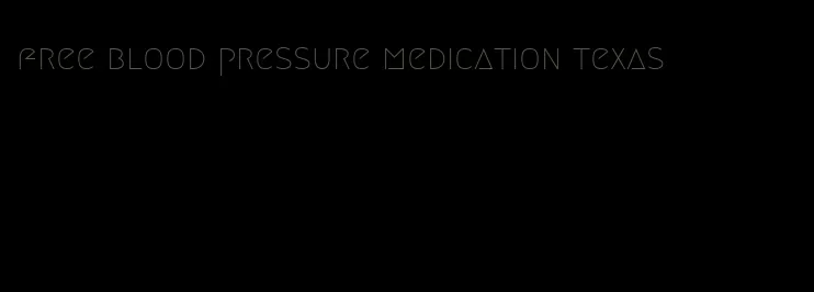 free blood pressure medication texas